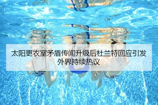 太阳更衣室矛盾传闻升级后杜兰特回应引发外界持续热议