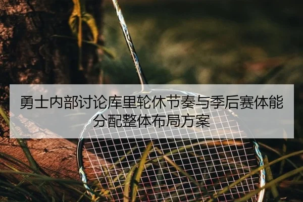 勇士内部讨论库里轮休节奏与季后赛体能分配整体布局方案